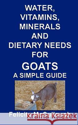 Water, Vitamins, Minerals and Dietary Needs for Goats a Simple Guide Felicity McCullough 9781781650493 My Lap Shop Publishers - książka