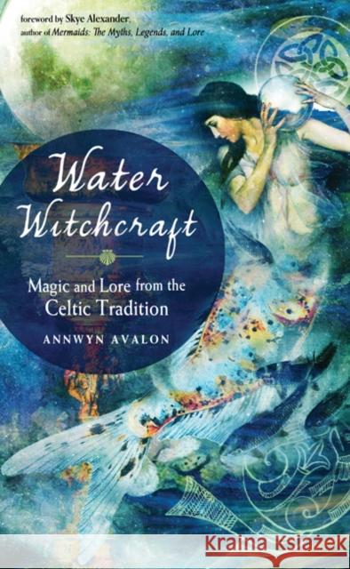 Water Witchcraft: Magic and Lore from the Celtic Tradition Annwyn Avalon Skye Alexander 9781578636464 Red Wheel/Weiser - książka