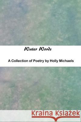 Water Words: A Collection of Poetry Holly Michaels 9781495433689 Createspace - książka