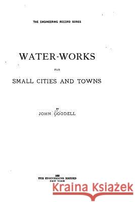 Water-works for small cities and towns Goodell, John 9781533623515 Createspace Independent Publishing Platform - książka