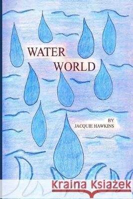 Water World: An illustrated children's book told in rhyme answering questions young children might have about water. Jacquie Lynne Hawkins 9781517590857 Createspace Independent Publishing Platform - książka