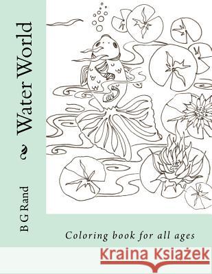 Water World: Coloring Book for all ages Rand, B. G. 9781533116963 Createspace Independent Publishing Platform - książka