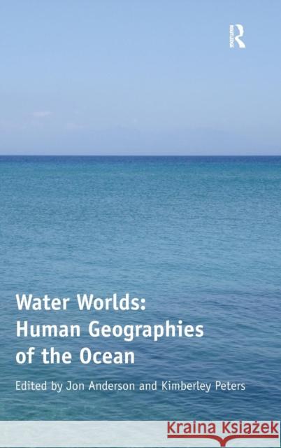 Water Worlds: Human Geographies of the Ocean Jon Anderson Kimberley Peters  9781409450511 Ashgate Publishing Limited - książka