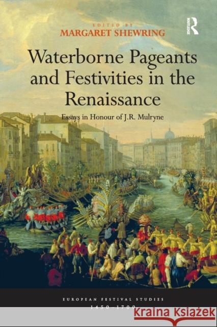 Waterborne Pageants and Festivities in the Renaissance: Essays in Honour of J.R. Mulryne Margaret Shewring 9781138277014 Routledge - książka