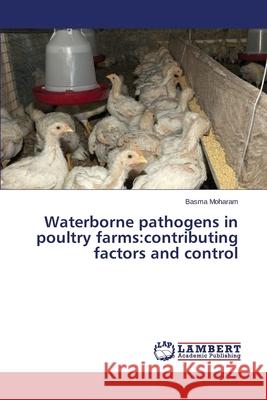 Waterborne pathogens in poultry farms: contributing factors and control Moharam Basma 9783659482052 LAP Lambert Academic Publishing - książka