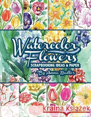 Watercolor Flowers: Scrapbooking Ideas and Paper Anna Nadler   9781958428139 Anna Nadler Art - książka