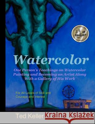 Watercolor: One Person's Teachings on Watercolor Painting and Becoming an Artist Along With a Gallery of His Work: For All Levels Keller, Ted 9780692236253 Pale Green Jade Press - książka