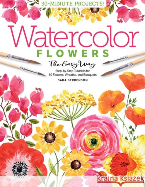 Watercolor the Easy Way Flowers: Step-by-Step Tutorials for 50 Flowers, Wreaths, and Bouquets Sara Berrenson 9780764362064 Schiffer Publishing Ltd - książka