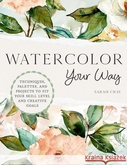 Watercolor Your Way: Techniques, Palettes, and Projects To Fit Your Skill Level and Creative Goals Sarah Cray 9780760384664 Quarto Publishing Group USA Inc - książka