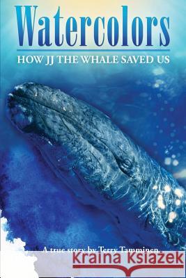 Watercolors: How JJ the Whale Saved Us Tamminen, Terry 9780615553955 Seventh Generation Advisors - książka