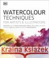 Watercolour Techniques for Artists and Illustrators: Discover how to paint landscapes, people, still lifes, and more. DK 9780241413319 Dorling Kindersley Ltd