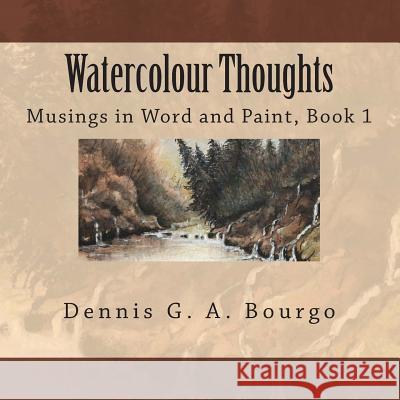 Watercolour Thoughts: Musings in Word and Paint, Book 1 Dennis G. a. Bourgo June Bourgo 9781500640910 Createspace - książka