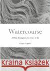 Watercourse: A Poetic Investigation from Source to Sea Ginger Teppner, Homa Shojaie 9781304357434 Lulu.com