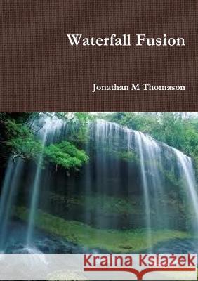 Waterfall Fusion Jonathan M Thomason   9781291350463 Lulu Press Inc - książka