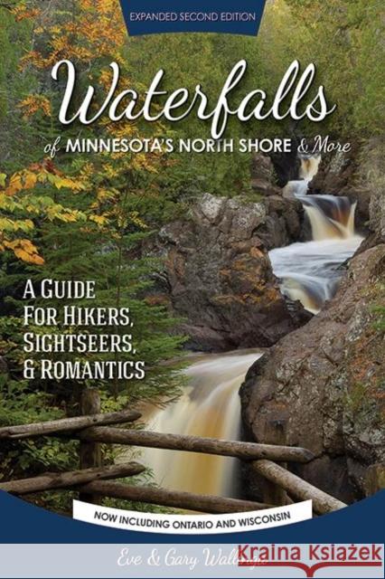 Waterfalls of Minnesota's North Shore and More, Expanded Second Edition: A Guide for Hikers, Sightseers and Romantics Eve Wallinga Gary Wallinga 9780974020761 Northern Wilds Media - książka