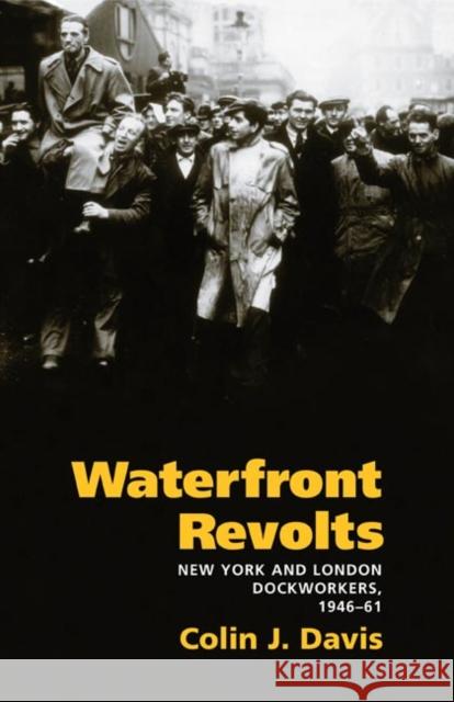 Waterfront Revolts: New York and London Dockworkers, 1946-61 Colin J. Davis 9780252028786 University of Illinois Press - książka