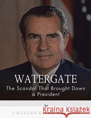 Watergate: The Scandal That Brought Down a President Charles River Editors 9781542767989 Createspace Independent Publishing Platform - książka