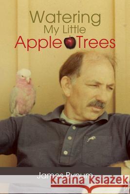 Watering My Little Apple Trees James Bynum 9781503564879 Xlibris Corporation - książka