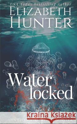 Waterlocked: An Elemental World Novella Elizabeth Hunter 9781482597875 Createspace Independent Publishing Platform - książka