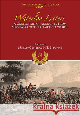 Waterloo Letters: A Collection of Accounts from Survivors of the Campaign of 1815 H. T. Siborne 9781526782144 Frontline Books - książka