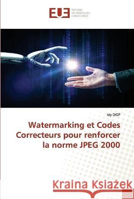 Watermarking et Codes Correcteurs pour renforcer la norme JPEG 2000 Idy Diop 9786203426243 Editions Universitaires Europeennes - książka
