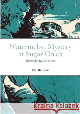 Watermelon Mystery at Sugar Creek: Burkholder Media Classics Paul Hutchens 9781304552884 Lulu.com - książka