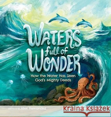 Waters Full of Wonder: How the Water Has Seen God's Mighty Deeds Fernandez, Alex, Long, Stewart, Frontiera, Deborah 9798996470907 12:2 Publishing - książka