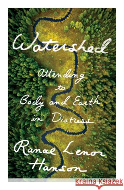 Watershed: Attending to Body and Earth in Distress Ranae Lenor Hanson 9781517910976 University of Minnesota Press - książka