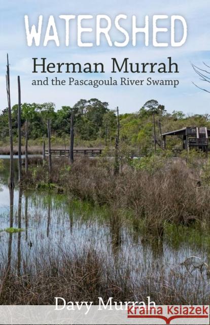 Watershed: Herman Murrah and the Pascagoula River Swamp Davy Murrah 9781496851949 University Press of Mississippi - książka