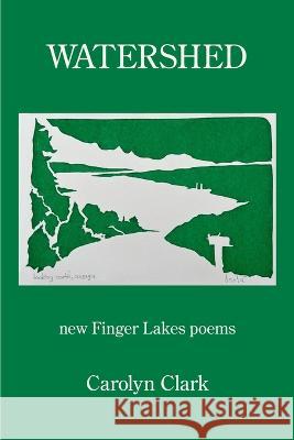 Watershed: new Finger Lakes poems Carolyn Clark   9781639802968 Kelsay Books - książka