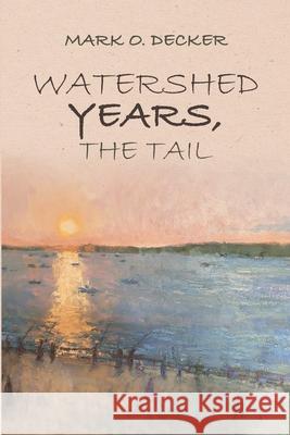 Watershed Years, the Tail Mark O. Decker 9781684741908 Lulu Publishing Services - książka