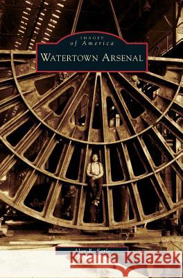 Watertown Arsenal Alan R Earls 9781531630720 Arcadia Publishing Library Editions - książka