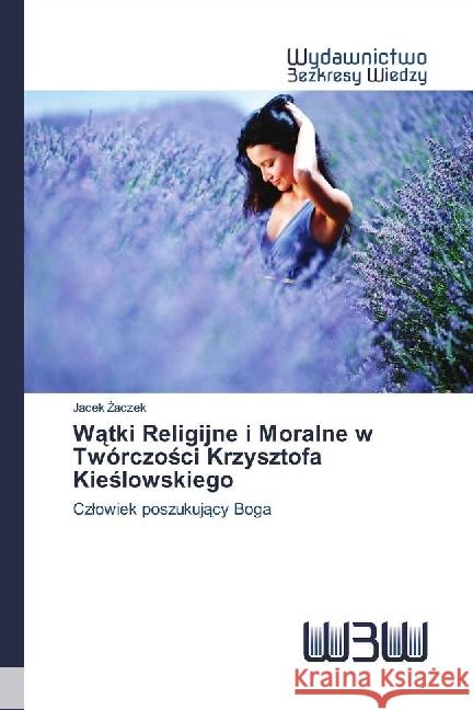 Watki Religijne i Moralne w Twórczosci Krzysztofa Kieslowskiego : Czlowiek poszukujacy Boga Zaczek, Jacek 9783639891423 Wydawnictwo Bezkresy Wiedzy - książka