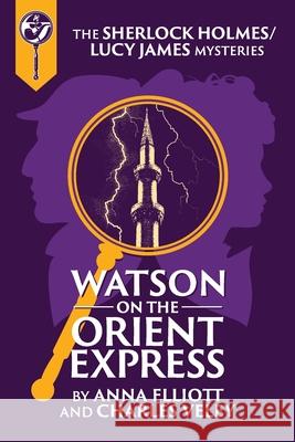 Watson on the Orient Express: A Sherlock Holmes and Lucy James Mystery Elliott, Anna 9780999119181 Charles\Veley - książka