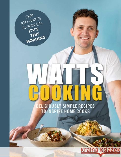 Watts Cooking: Deliciously simple recipes to inspire home cooks Jon Watts 9781915538062 Meze Publishing - książka