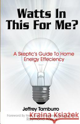 Watts In This For Me?: A Skeptic's Guide To Home Energy Efficiency Tamburro, Jeffrey 9781482699661 Createspace - książka