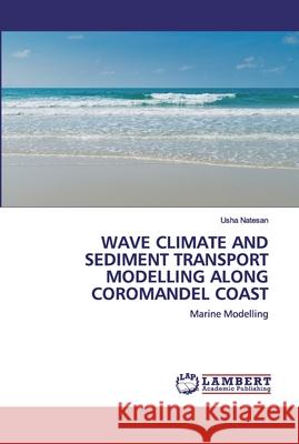 Wave Climate and Sediment Transport Modelling Along Coromandel Coast Natesan, Usha 9786200279958 LAP Lambert Academic Publishing - książka