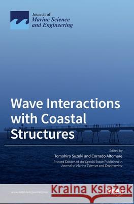 Wave Interactions with Coastal Structures Tomohiro Suzuki, Corrado Altomare 9783036530406 Mdpi AG - książka
