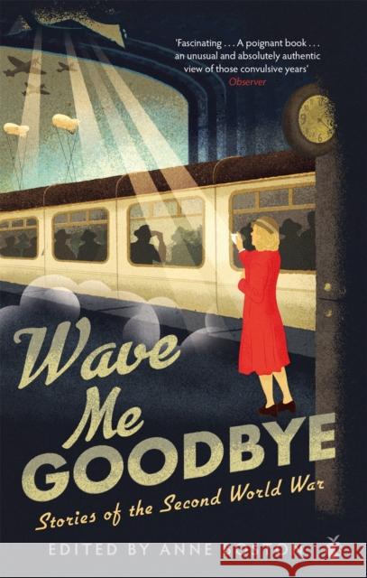 Wave Me Goodbye: Stories of the Second World War Anne Boston 9780349012612 Little, Brown Book Group - książka