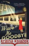 Wave Me Goodbye: Stories of the Second World War Anne Boston 9780349012612 Little, Brown Book Group