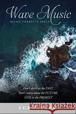 WAVE MUSIC (Music Connects Souls): Don't dwell on the PAST, Don't worry about the FUTURE, LIVE in the PRESENT Subhasree 9781638730651 Notion Press - książka