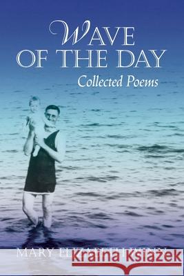 Wave of the Day: Collected Poems Mary Elizabeth Winn 9781578690015 Rootstock Publishing - książka