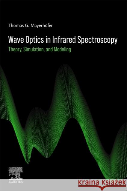 Wave Optics in Infrared Spectroscopy: Theory, Simulation, and Modeling Thomas G. Mayerh?fer 9780443220319 Elsevier Science - książka