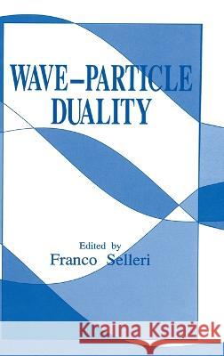 Wave-Particle Duality Franco Selleri 9780306441639 Plenum Publishing Corporation - książka