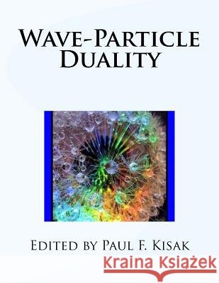 Wave-Particle Duality Edited by Paul F. Kisak 9781532973321 Createspace Independent Publishing Platform - książka