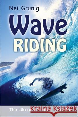 Wave Riding: The Life and Times of a Surfer Neil Grunig 9781482691825 Createspace - książka
