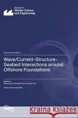 Wave/Current-Structure-Seabed Interactions around Offshore Foundations Wengang Qi Shengjie Rui Zhen Guo 9783725859016 Mdpi AG - książka