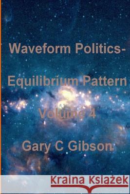 Waveform Politics; Equilibrium Pattern Volume 4 Gary Gibson 9781411623705 Lulu.com - książka