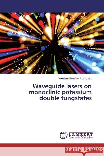 Waveguide lasers on monoclinic potassium double tungstates Bolaños Rodriguez, Western 9783659946295 LAP Lambert Academic Publishing - książka