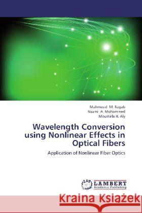 Wavelength Conversion using Nonlinear Effects in Optical Fibers : Application of Nonlinear Fiber Optics Ragab, Mahmoud M.; Mohammed, Nazmi A.; Aly, Moustafa H. 9783659310546 LAP Lambert Academic Publishing - książka